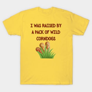 I Was Raised By A Pack Of Wild Corndogs T-Shirt